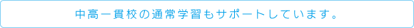 中高一貫校の通常学習もサポートしています。